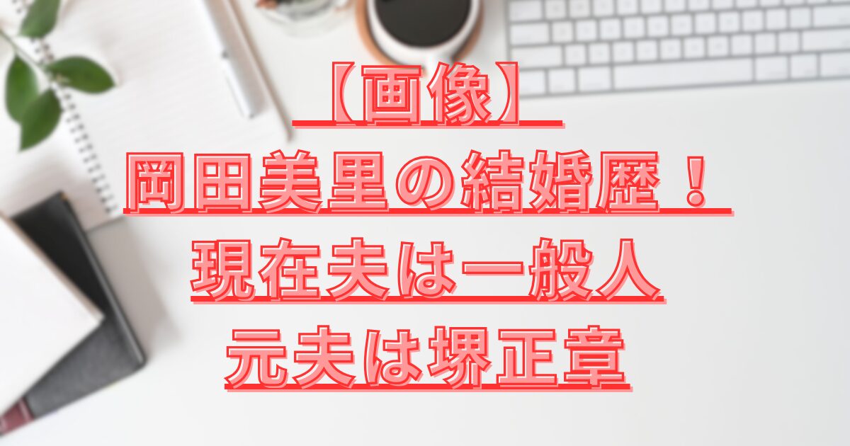 岡田美里の結婚歴