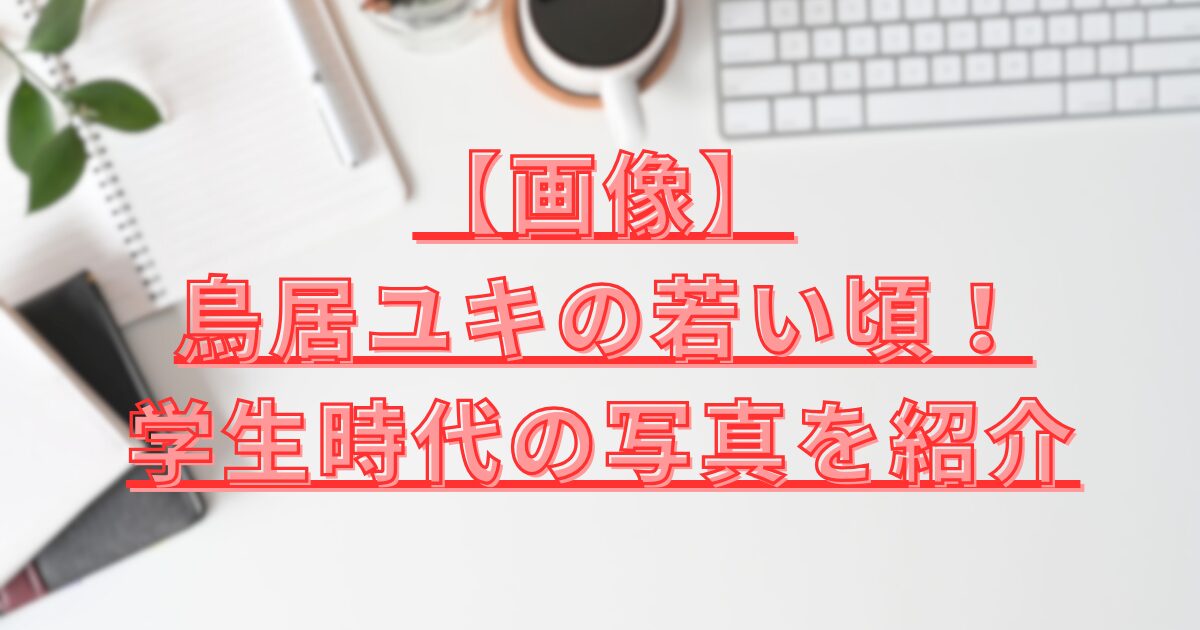 鳥居ユキの若い頃